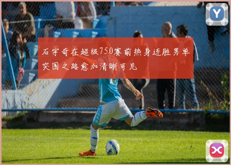 石宇奇在超级750赛前热身连胜男单突围之路愈加清晰可见